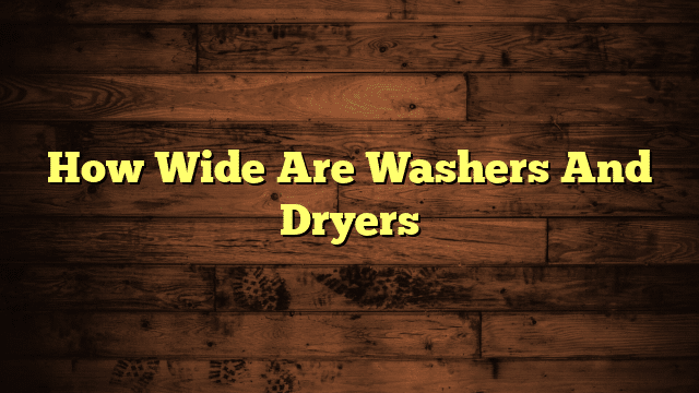 How Wide Are Washers And Dryers