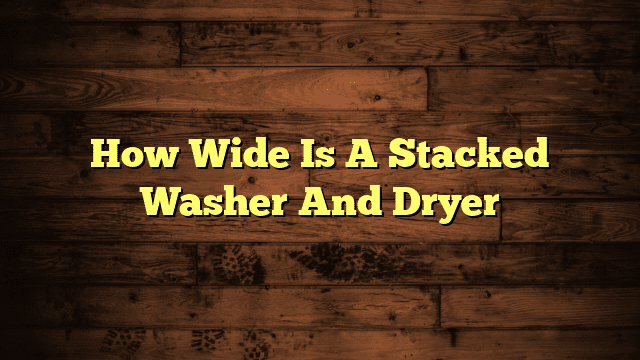 How Wide Is A Stacked Washer And Dryer