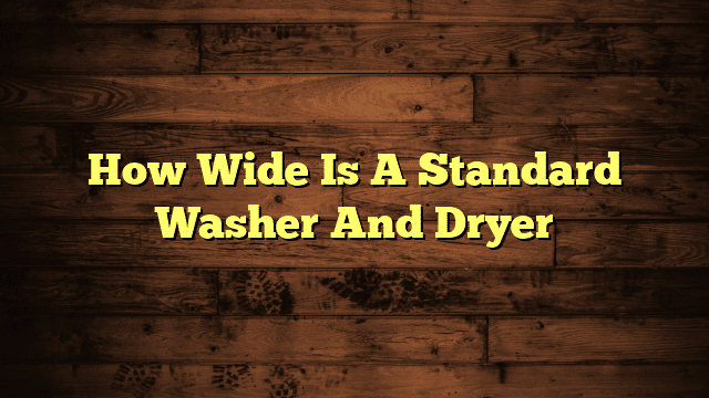 How Wide Is A Standard Washer And Dryer