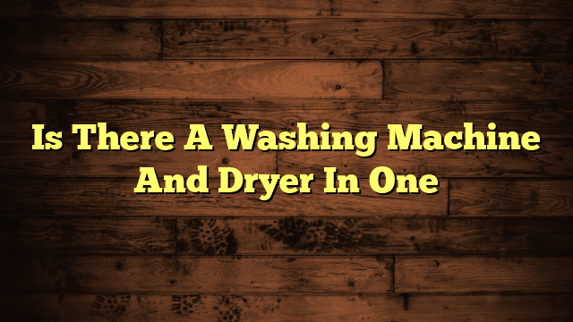 Is There A Washing Machine And Dryer In One
