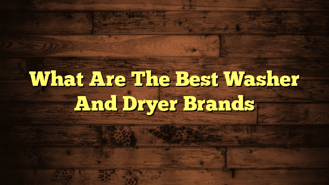 What Are The Best Washer And Dryer Brands