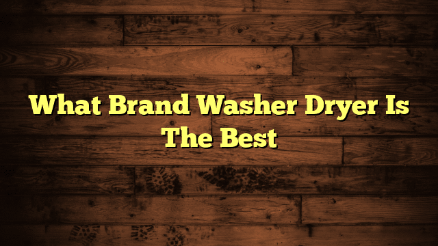 What Brand Washer Dryer Is The Best