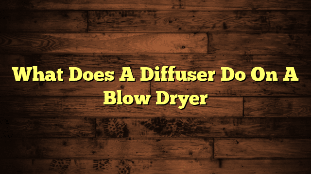 What Does A Diffuser Do On A Blow Dryer