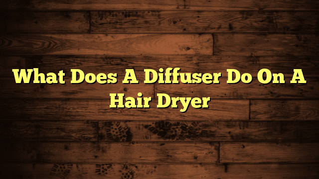 What Does A Diffuser Do On A Hair Dryer