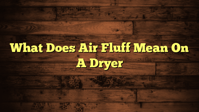 What Does Air Fluff Mean On A Dryer