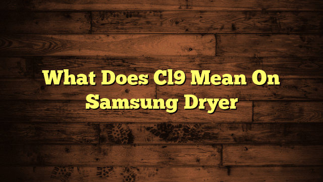 What Does Cl9 Mean On Samsung Dryer
