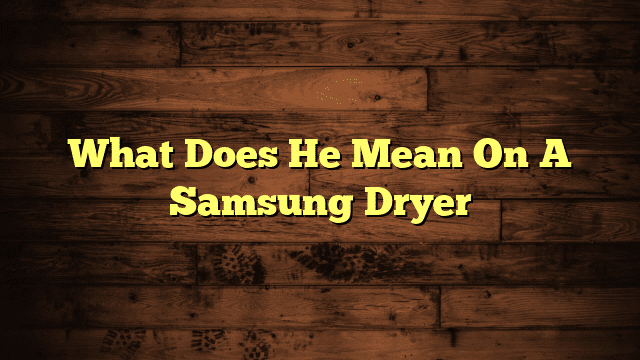 What Does He Mean On A Samsung Dryer