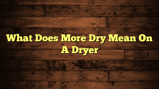 What Does More Dry Mean On A Dryer