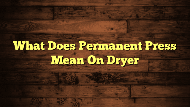 What Does Permanent Press Mean On Dryer