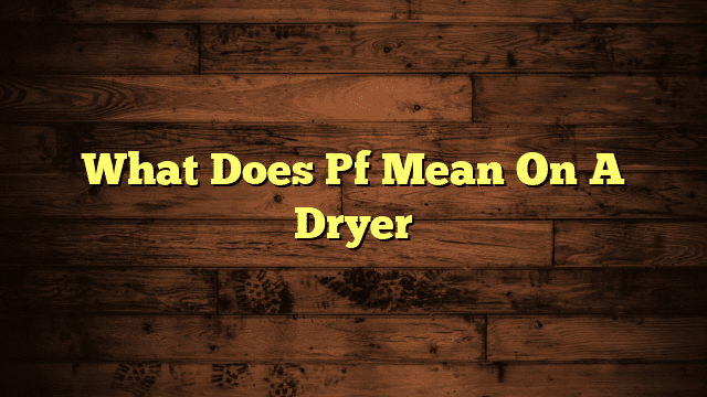 What Does Pf Mean On A Dryer