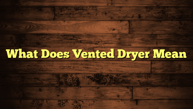 What Does Vented Dryer Mean
