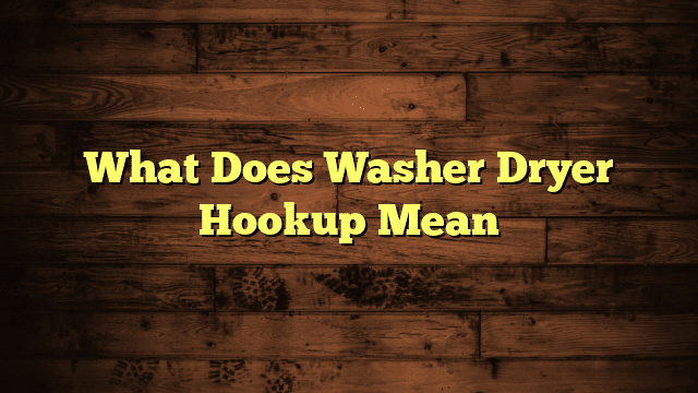 What Does Washer Dryer Hookup Mean