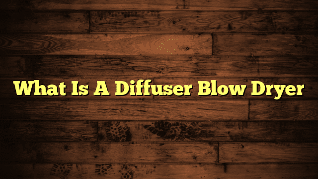 What Is A Diffuser Blow Dryer