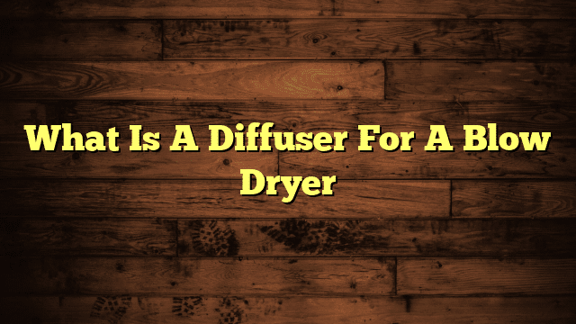 What Is A Diffuser For A Blow Dryer