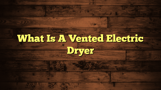 What Is A Vented Electric Dryer