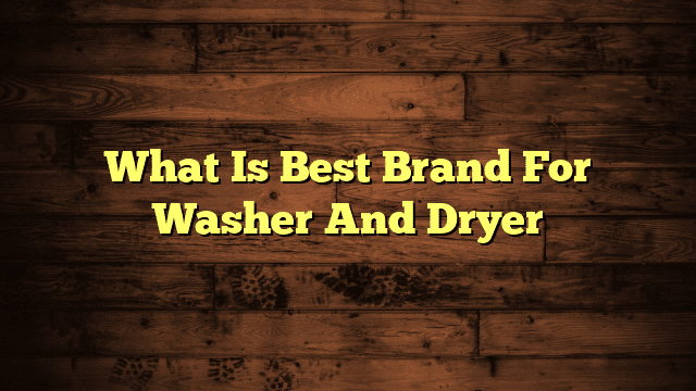 What Is Best Brand For Washer And Dryer