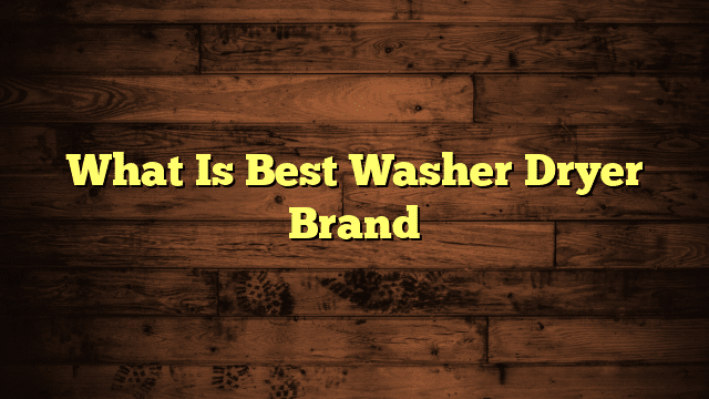 What Is Best Washer Dryer Brand