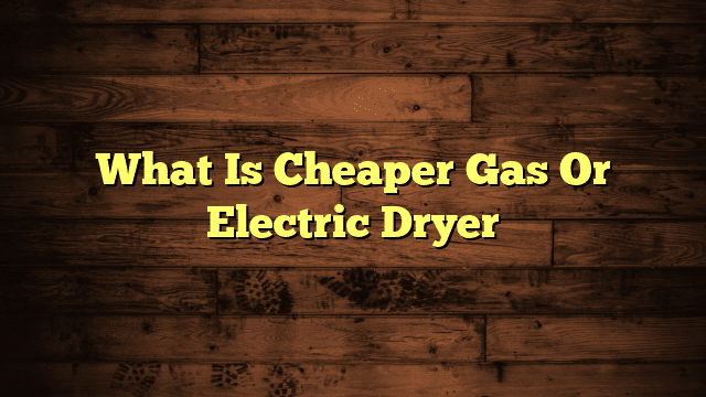 What Is Cheaper Gas Or Electric Dryer