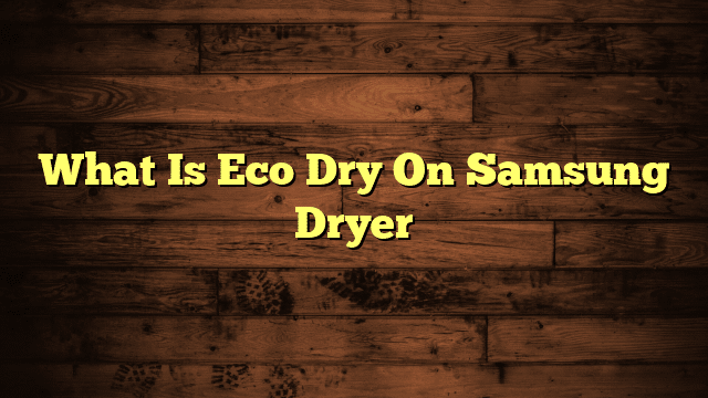What Is Eco Dry On Samsung Dryer