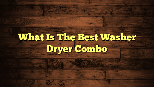 What Is The Best Washer Dryer Combo