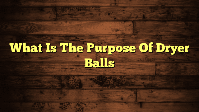 What Is The Purpose Of Dryer Balls