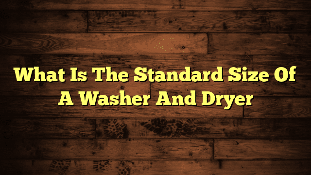 What Is The Standard Size Of A Washer And Dryer