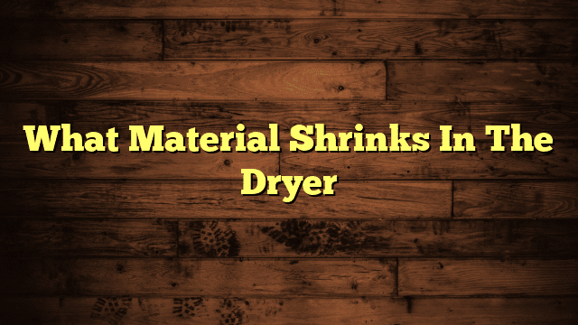 What Material Shrinks In The Dryer