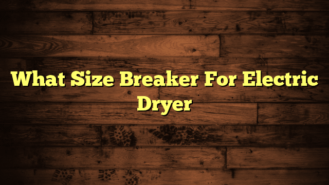 What Size Breaker For Electric Dryer