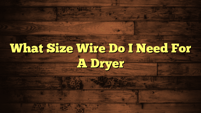 What Size Wire Do I Need For A Dryer
