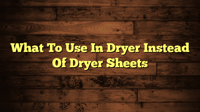 What To Use In Dryer Instead Of Dryer Sheets