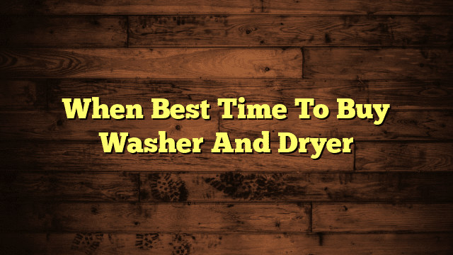 When Best Time To Buy Washer And Dryer
