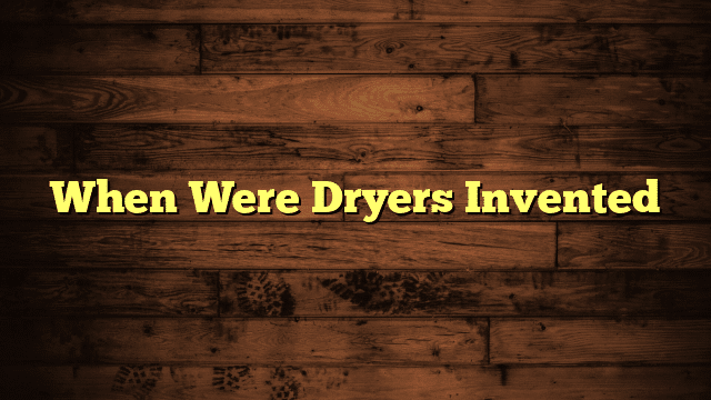 When Were Dryers Invented