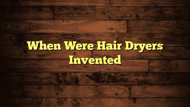 When Were Hair Dryers Invented