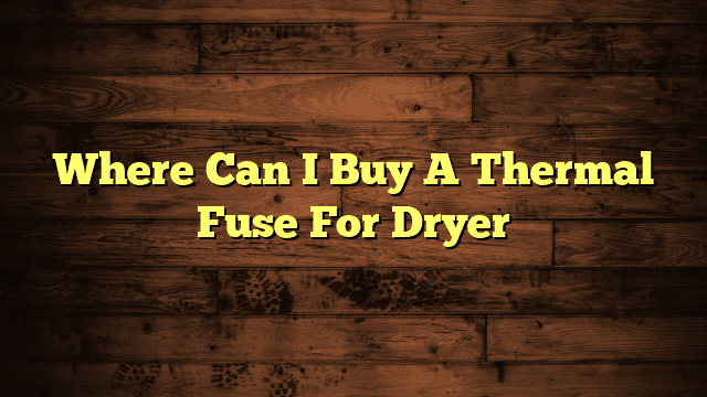 Where Can I Buy A Thermal Fuse For Dryer