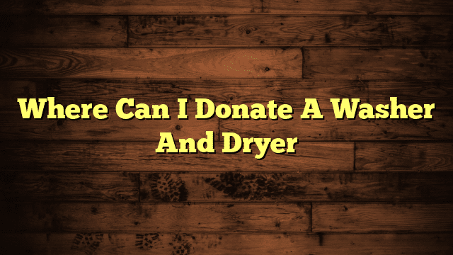 Where Can I Donate A Washer And Dryer