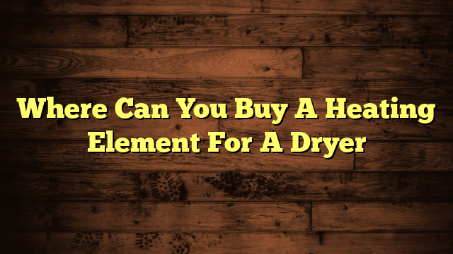 Where Can You Buy A Heating Element For A Dryer