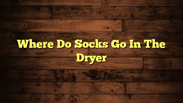Where Do Socks Go In The Dryer
