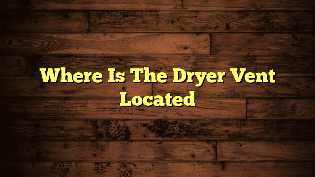 Where Is The Dryer Vent Located