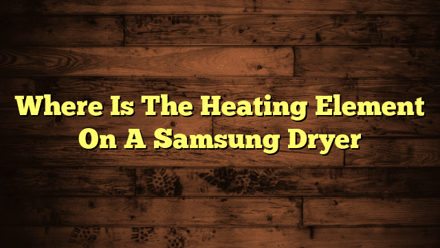 Where Is The Heating Element On A Samsung Dryer