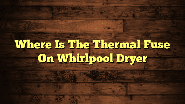 Where Is The Thermal Fuse On Whirlpool Dryer