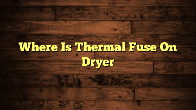 Where Is Thermal Fuse On Dryer