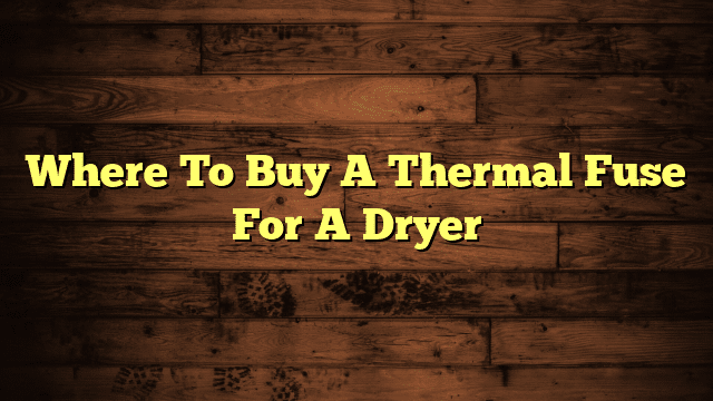 Where To Buy A Thermal Fuse For A Dryer
