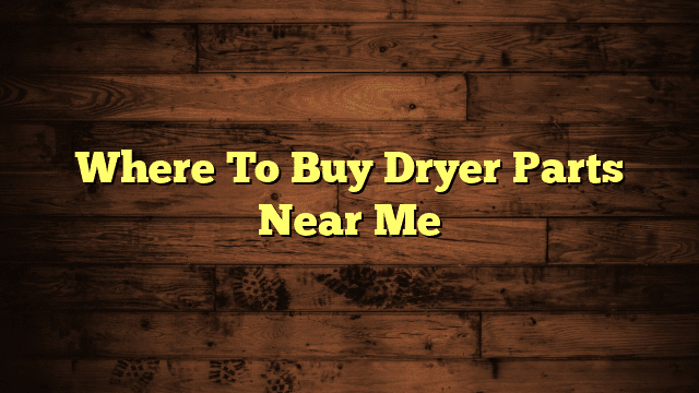 Where To Buy Dryer Parts Near Me
