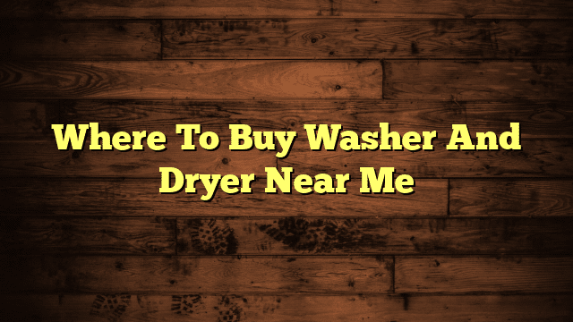 Where To Buy Washer And Dryer Near Me