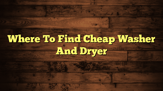 Where To Find Cheap Washer And Dryer