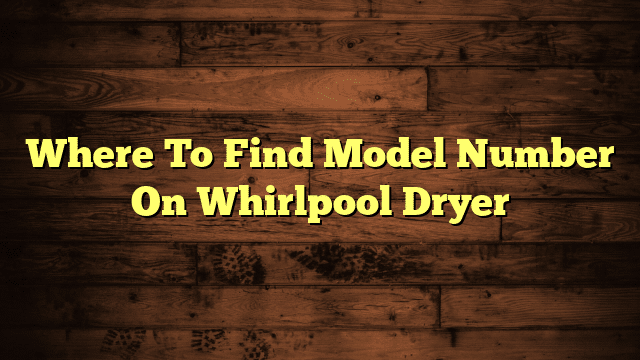 Where To Find Model Number On Whirlpool Dryer