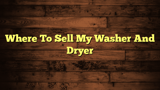Where To Sell My Washer And Dryer