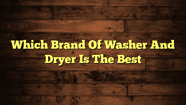 Which Brand Of Washer And Dryer Is The Best