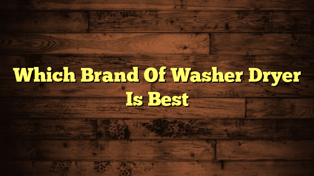 Which Brand Of Washer Dryer Is Best