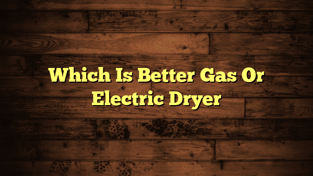 Which Is Better Gas Or Electric Dryer